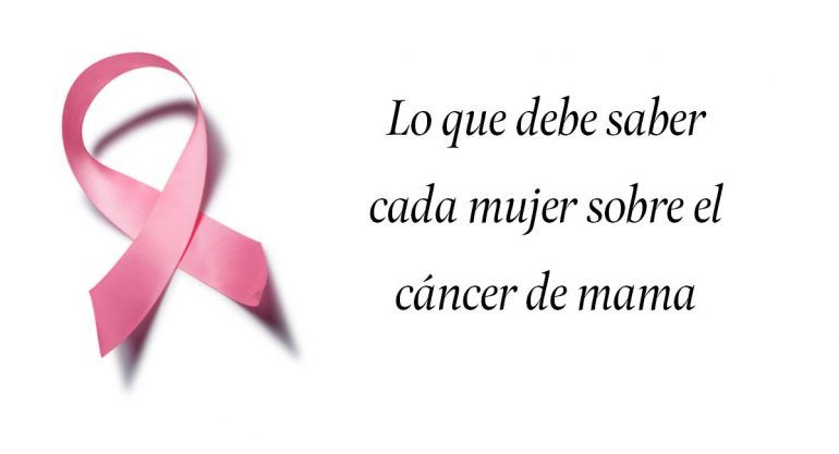 Lo que toda mujer debe saber sobre el cáncer de mama